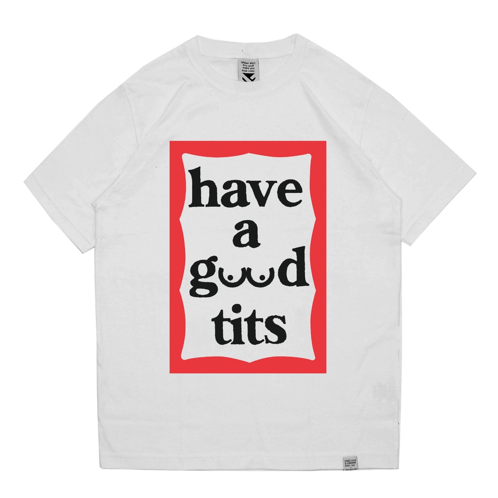 Zerotwentytwo T-shirt Have a Good Tits White | Kaos Pria Parodi Plesetan Lucu Have A Good Time Baju 