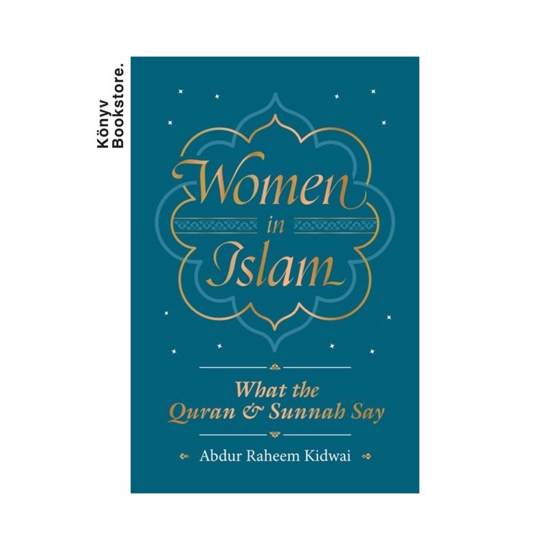 Women in Islam: What The Qur’an and Sunnah Say by Abdur Kidwai Raheem