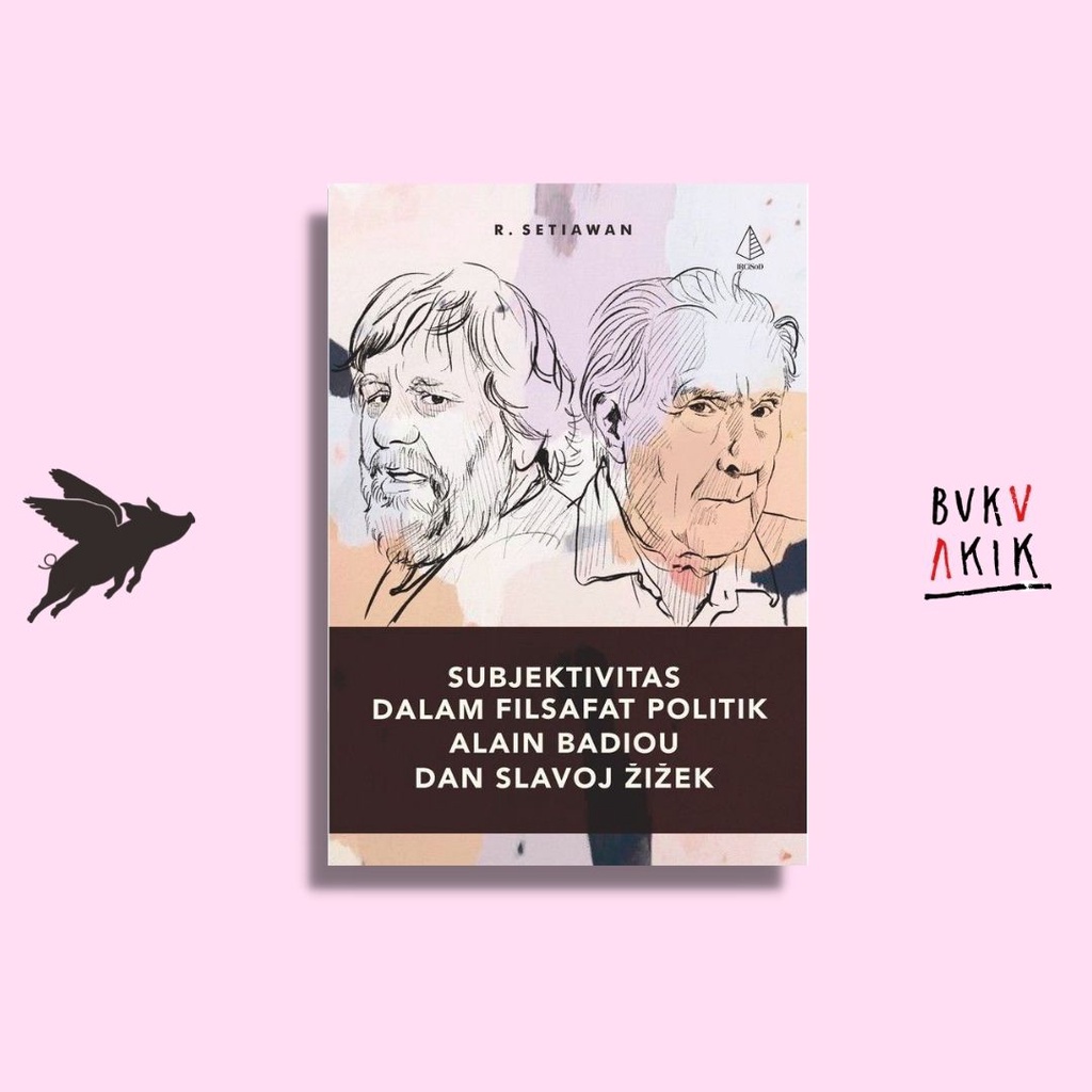 Subjektivitas dalam Filsafat Politik Alain Badiou dan Slavoj Žižek - R. Setiawan