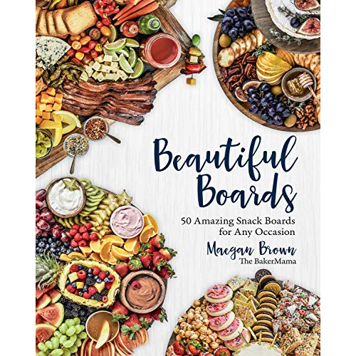 

BEAUTIFUL BOARDS: 50 AMAZING SNACK BOARDS FOR ANY OCCASION