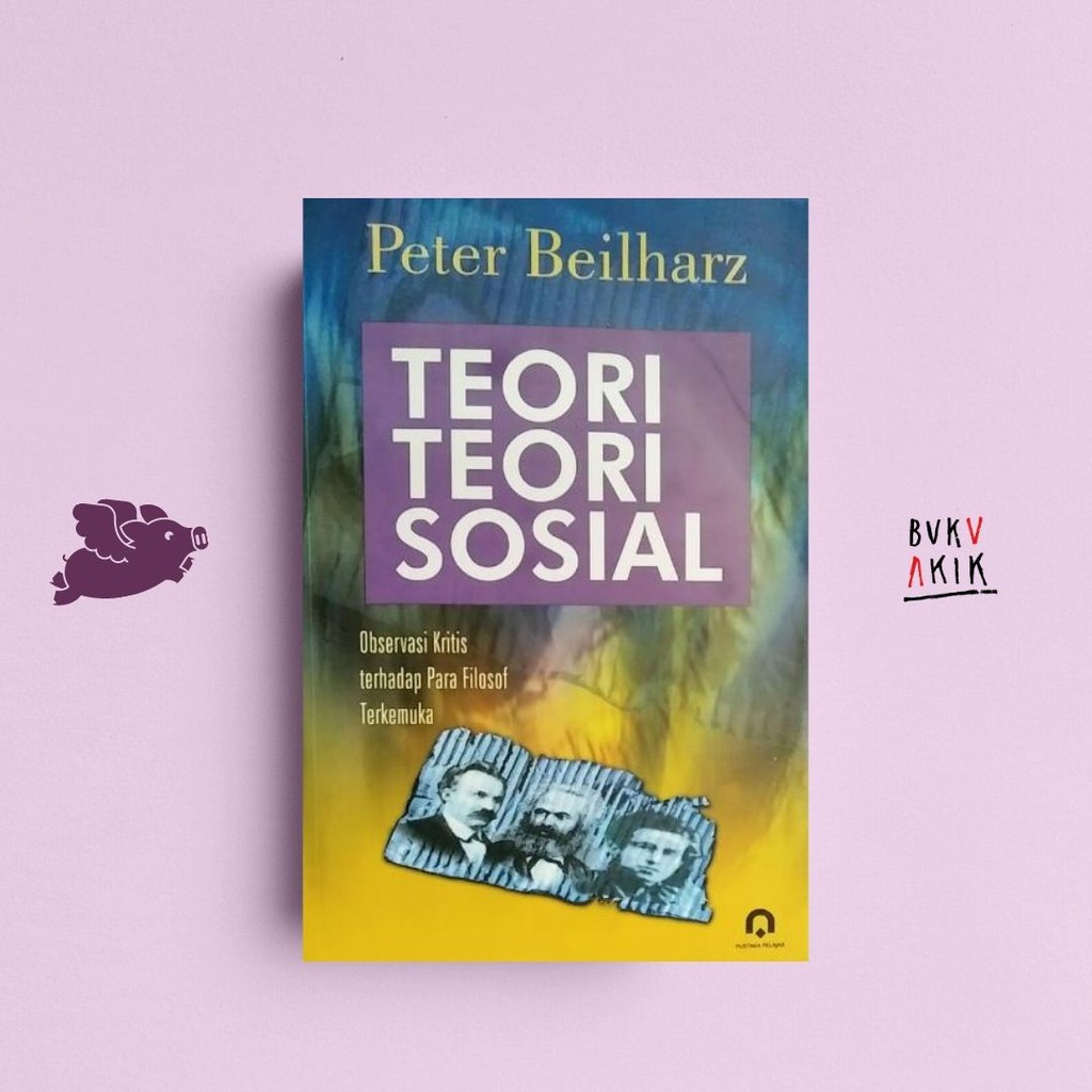 Teori Teori Sosial: Observasi Kritis terhadap Para Filosof Terkemuka - Peter Beilharz