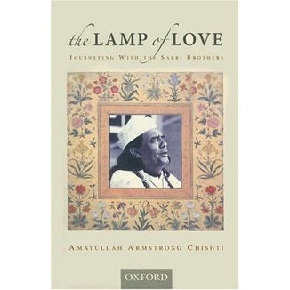 The Lamp of Love: Journeying with the Sabri Brothers. By Amatullah Armstrong Chishti