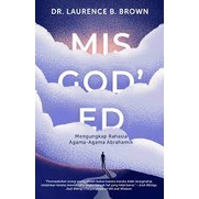 MIS GOD`ED (MENGUNGKAP RAHASIA AGAMA AGAMA ABRAHAMIK) KARYA LAURENCE B. BROWN