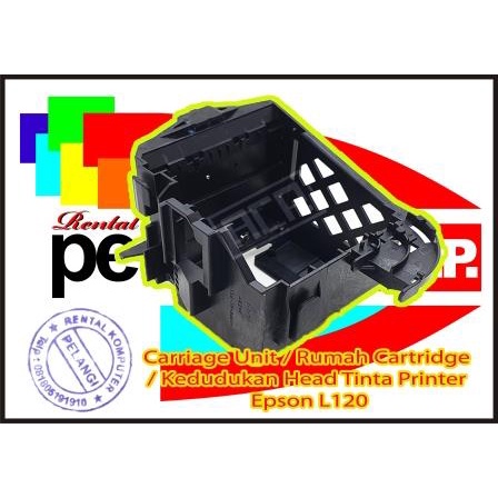 Carriage Unit / Rumah Cartridge / Kedudukan Head Tinta Printer Epson L120