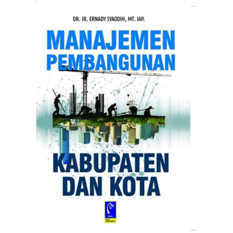 Refika Aditama Buku Manajemen Pembangunan Kabupaten dan Kota - Dr.Ir.Ernadi Syaodih, MT.,IAP.