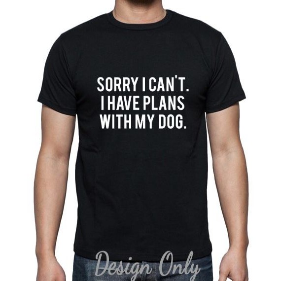 KAOS DOG LOVERS SORRY I CANT BY CLOTHSERTO