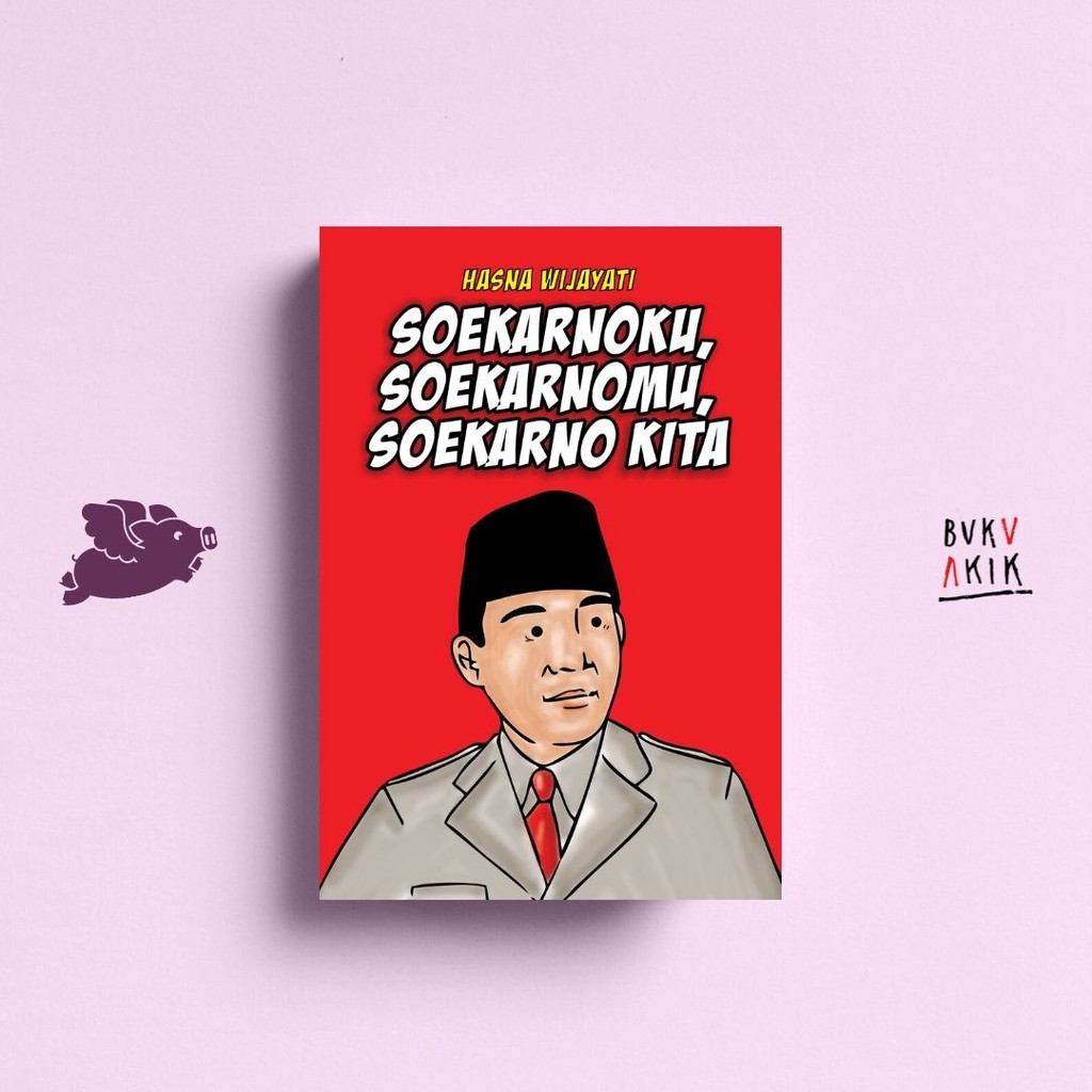 SOEKARNOKU, SOEKARNOMU, SOEKARNO KITA - Hasna Wijayati