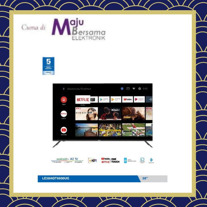 AQUA UHD 4K 58AQT6600 58 INCH ANDROID TV - LE58AQT6600UG