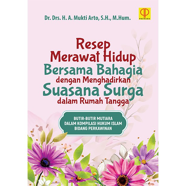 BUKU RESEP MERAWAT HIDUP BERSAMA BAHAGIA DENGAN MENGHADIRKAN SUASANA SURGA DALAM RUMAH TANGGA (Butir