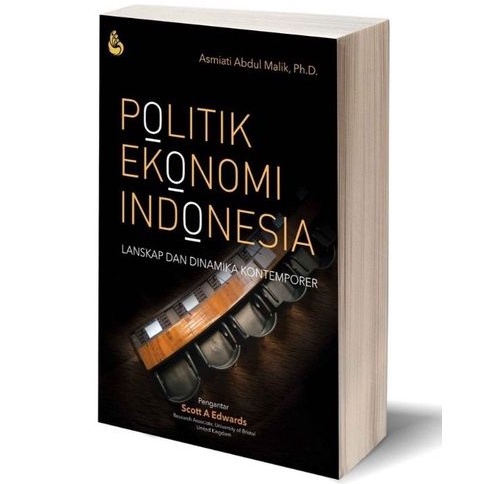 Politik Ekonomi Indonesia; Lanskap dan Dinamika Kontemporer - Asmiati Abdul Malik