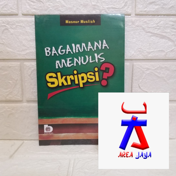 BAGAIMANA MENULIS SKRIPSI     Drs. Masnur Muslich M.Si.     BUMI AKSARA ORIGINAL UNGGULAN AJ-PNT