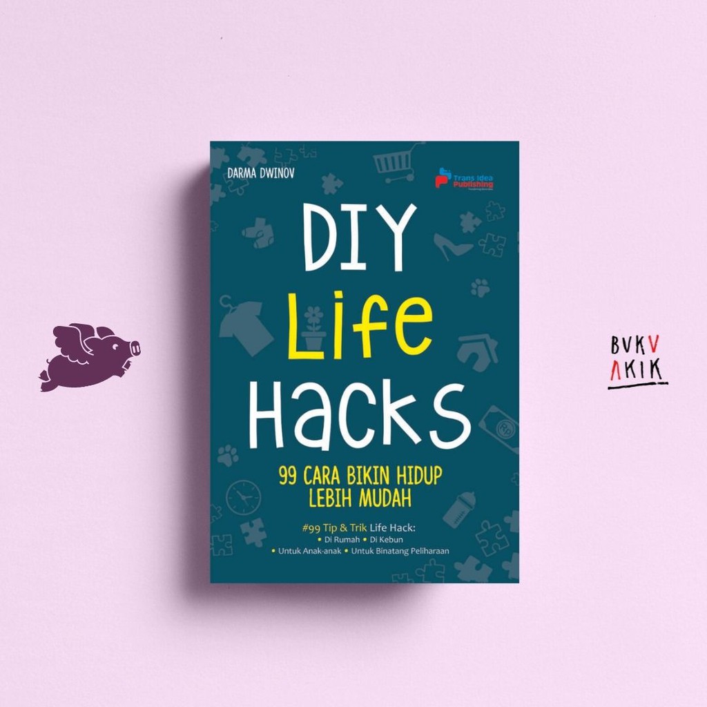 DIY Life Hacks; 99 Cara Bikin Hidup lebih Mudah - Darma Dwinov