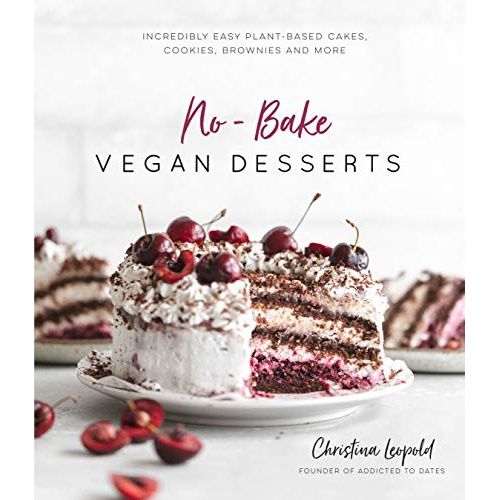 

NO-BAKE VEGAN DESSERTS: INCREDIBLY EASY PLANT-BASED CAKES, COOKIES..
