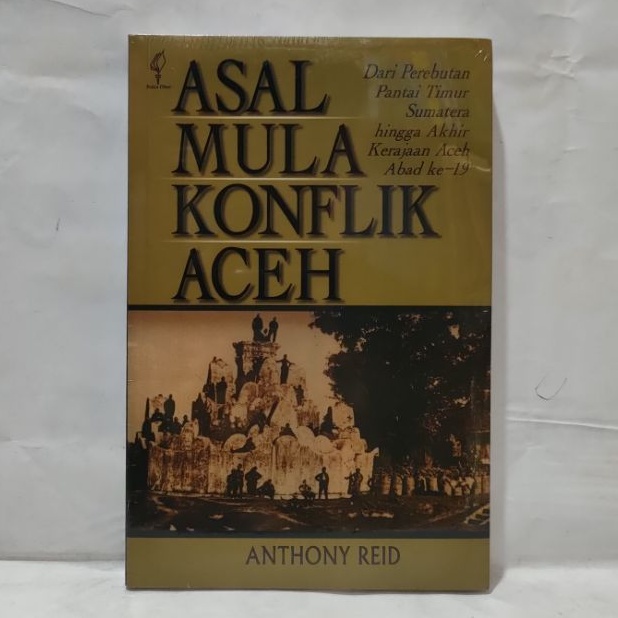 ASAL MULA KONFLIK ACEH Dari Perebutan Pantai Timur Sumatera Hingga Akhir Kerajaan Aceh Abad Ke-19 AN