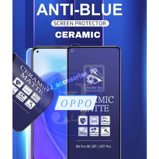 ANTI GORES PELINDUNG LAYAR / SCREEN GUARD / TEMPERED CERAMIC / ANTI BLUE MATTE OPPO F11 PRO F9 RENO 2 RENO 4 RENO 4F RENO 5 RENO 5F A16 A15 RENO 7Z RENO 7 5G