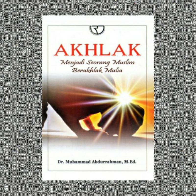AKHLAK MENJADI SEORANG MUSLIM BERAKHLAK MULIA MUHAMMAD ABDURRAHMAN