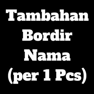 TAMBAH BORDIR NAMA UNTUK 1 PCS BERLAKU SEMUA PRODUK