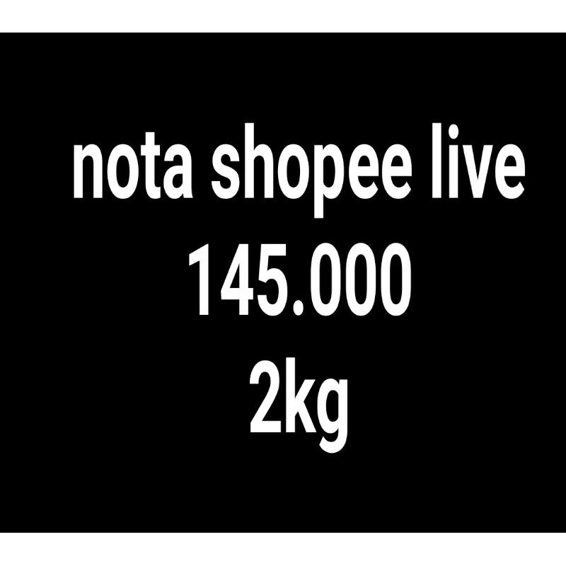 nota shopee live 145k 2kg