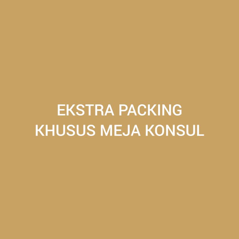 

Ekstra Packing Khusus Meja konsul