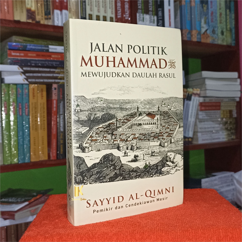 BUKU JALAN POLITIK MUHAMMAD SAW MEWUJUDKAN DAULAH RASUL - Sayyid Al-Qimni