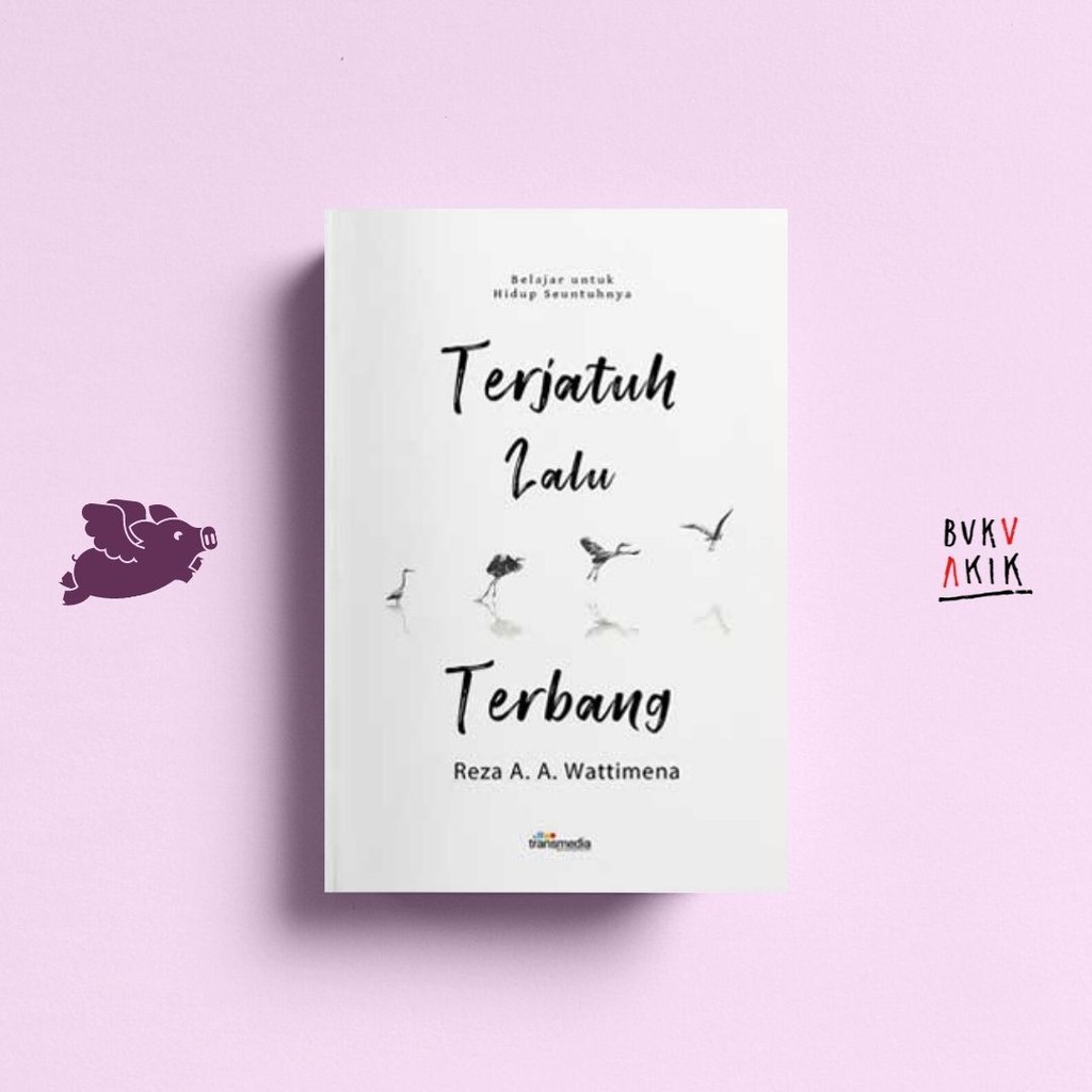 Terjatuh Lalu Terbang - Reza A. A. Wattimena