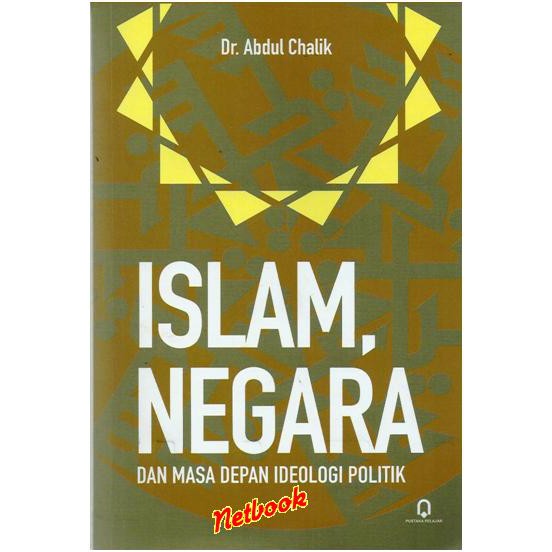 ISLAM, NEGARA DAN MASA DEPAN IDEOLOGI POLITIK