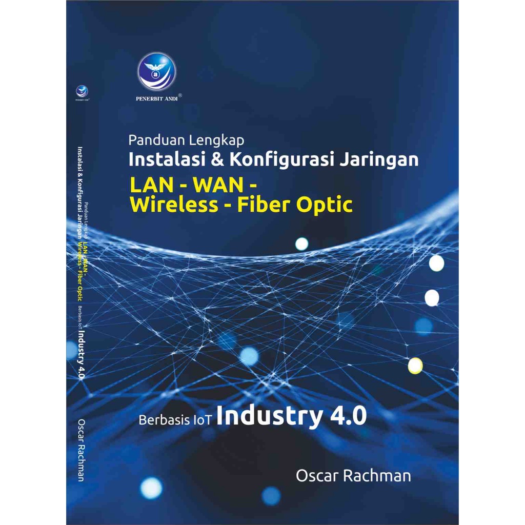 

Buku Panduan Lengkap Instalasi dan Konfigurasi Jaringan LAN-WAN-Wireless-Fiber Optic | Oscar Rachman