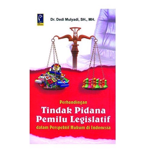 BUKU ORIGINAL PERBANDINGAN TINDAK PIDANA PEMILU LEGISLATIF DR. DEDI MULYADI, SH., MH. REFIKA 2022