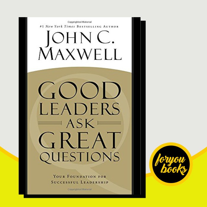 Good Leaders Ask Great Questions: Your Foundation for Successful Leade