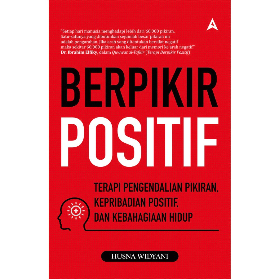 BERPIKIR POSITIF: TERAPI PENGENDALIAN PIKIRAN, KEPRIBADIAN POSITIF, DAN KEBAHAGIAAN HIDUP