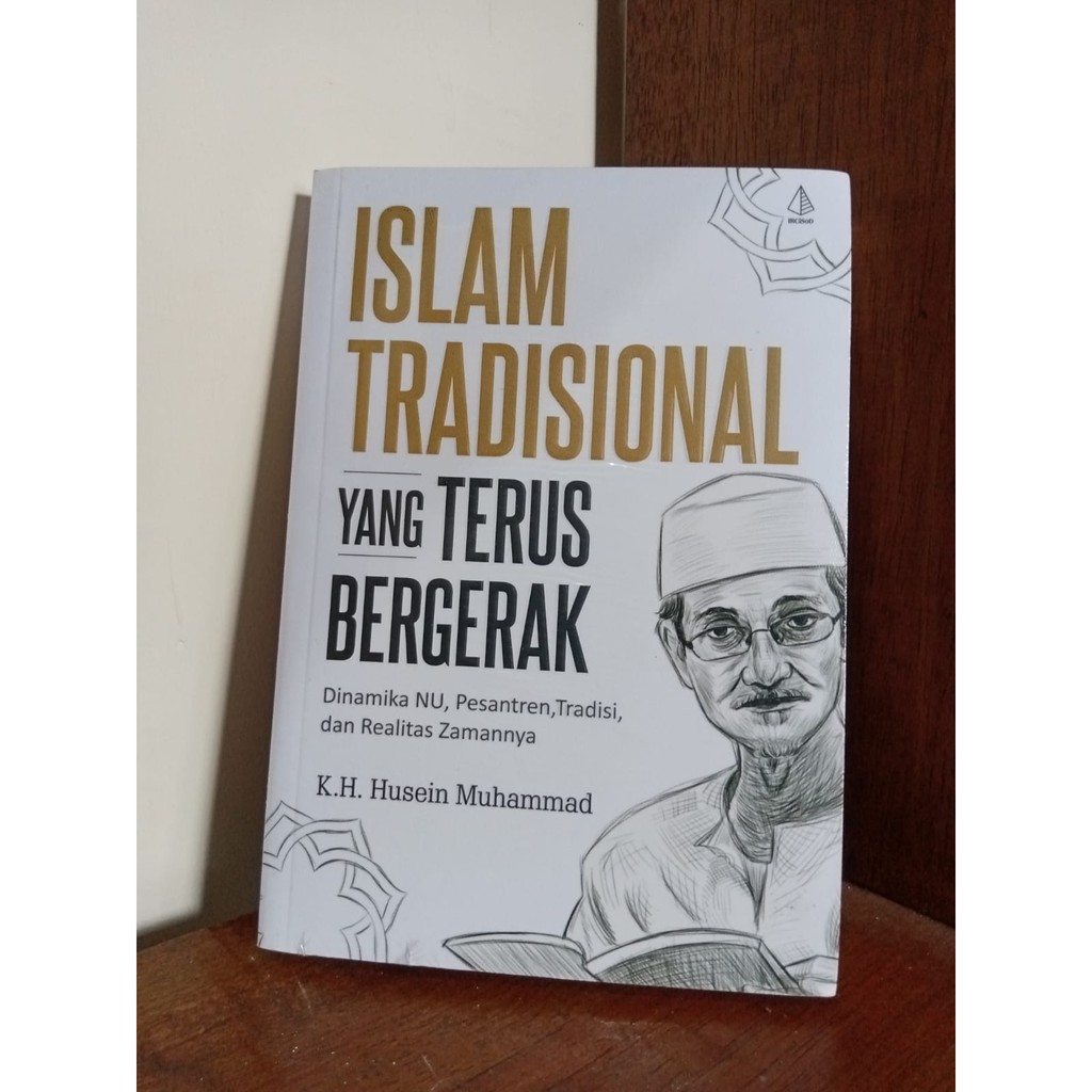 ISLAM TRADISIONAL YANG TERUS BERGERAK Dinamika NU Pesantren Tradisi -- KH. Husein Muhammad.