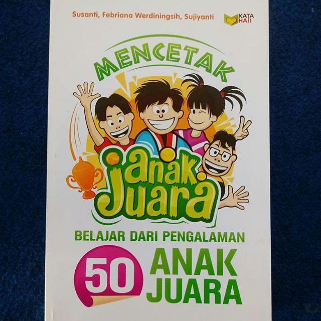 MENCETAK ANAK JUARA : Belajar dari Pengalaman 50 Anak Juara