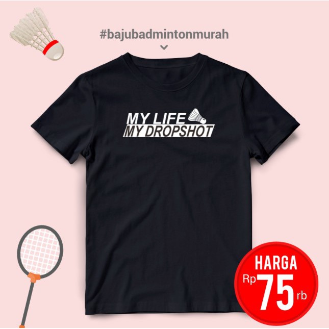 Kaos Badminton - My Life My Dropshot