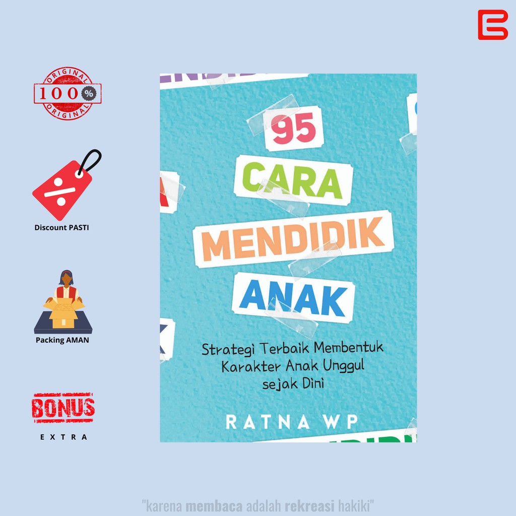 95 CARA MENDIDIK ANAK: Strategi Terbaik Membentuk Karakter Anak Unggul sejak Dini