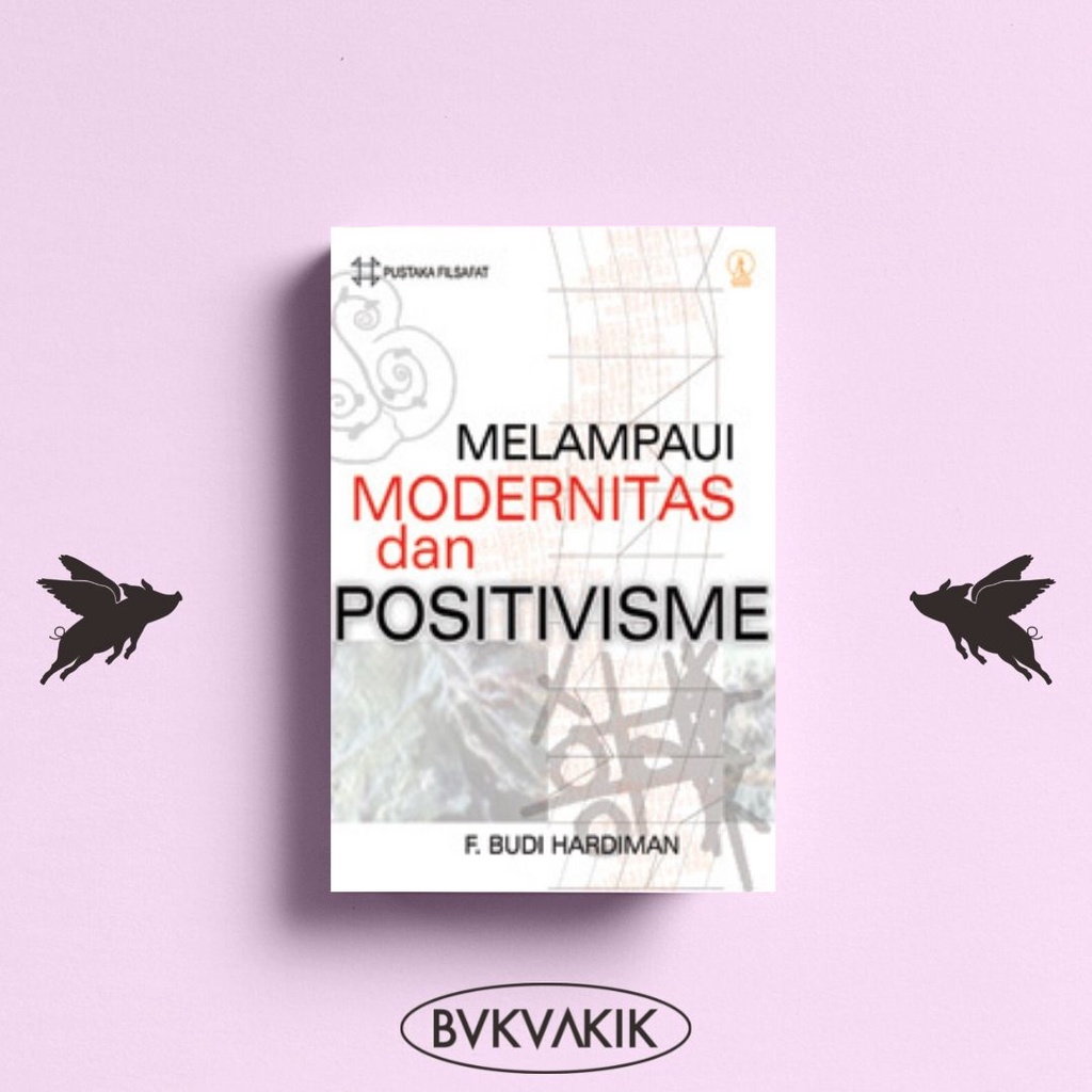 MELAMPAUI POSITIVISME DAN MODERNITAS - F. Budi Hardiman