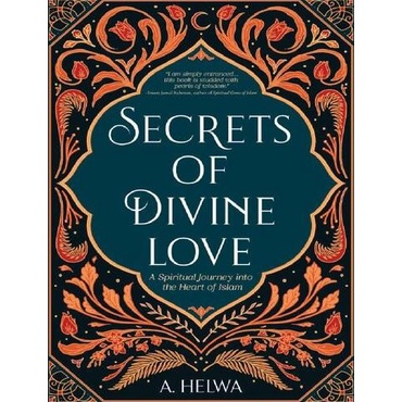 Secrets Of Divine Love: A Spiritual Journey Into The Heart Of Islam