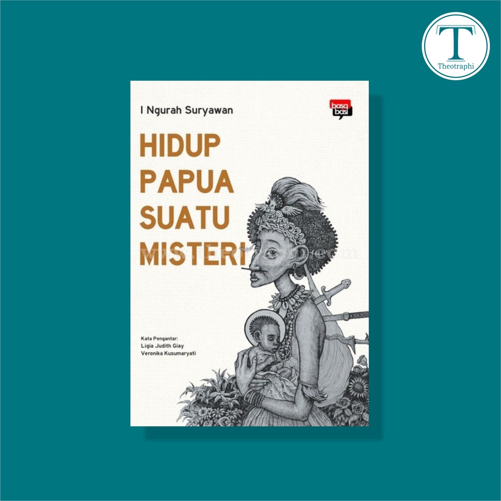 Hidup Papua Suatu Misteri - I Ngurah Suryawan