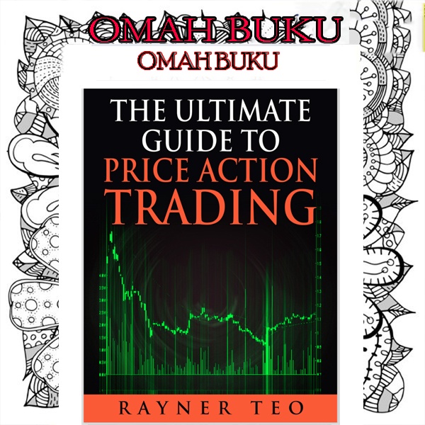 The Ultimate Guide to Price Action Trading by Rayner Teo