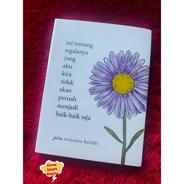 Novel Ini Tentang Segalanya Yang Aku Kira Tidak Akan Pernah Menjadi Baik-Baik Saja - Jein Setiyanto 