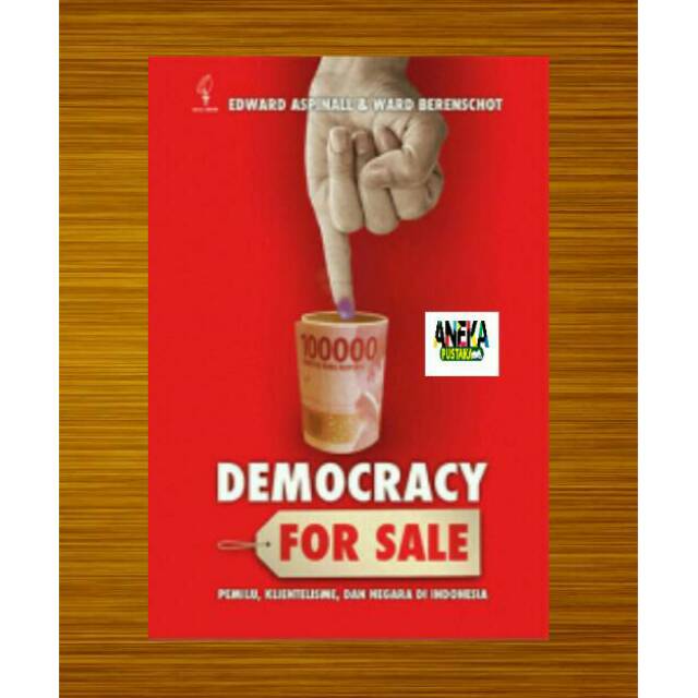 Democracy for sale pemilu, klientelisme, dan negara di Indonesia