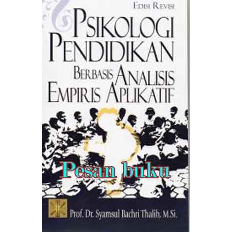 

Buku Psikologi Pendidikan Berbasis Analisis Empiris Aplikatif/ Prof. Dr. Syamsul Bachri Thalib, M,Si