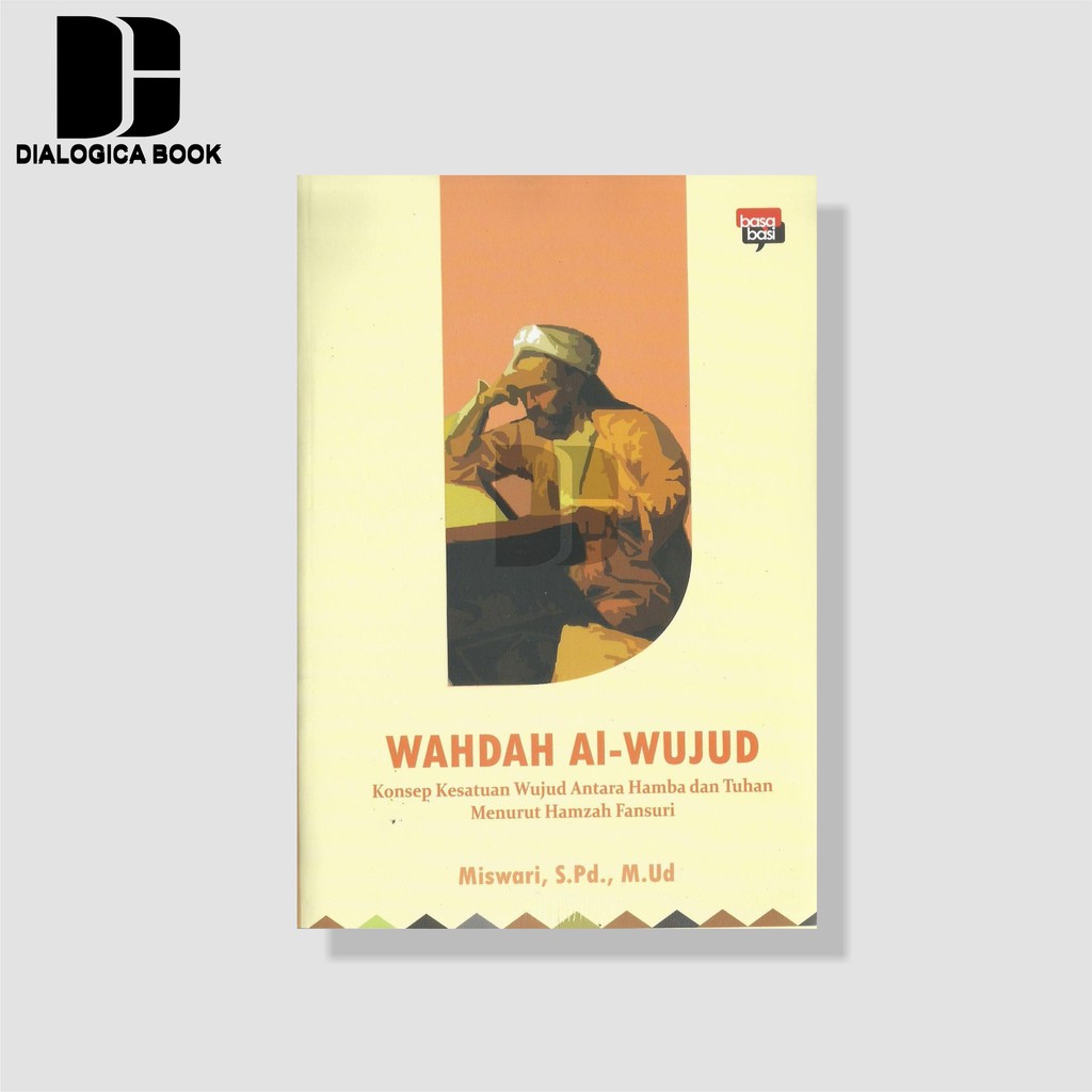 WAHDAH AL-WUJUD ; Konsep Kesatuan Wujud Antara Hamba dan Tuhan Menurut Hamzah Fansuri - Miswari