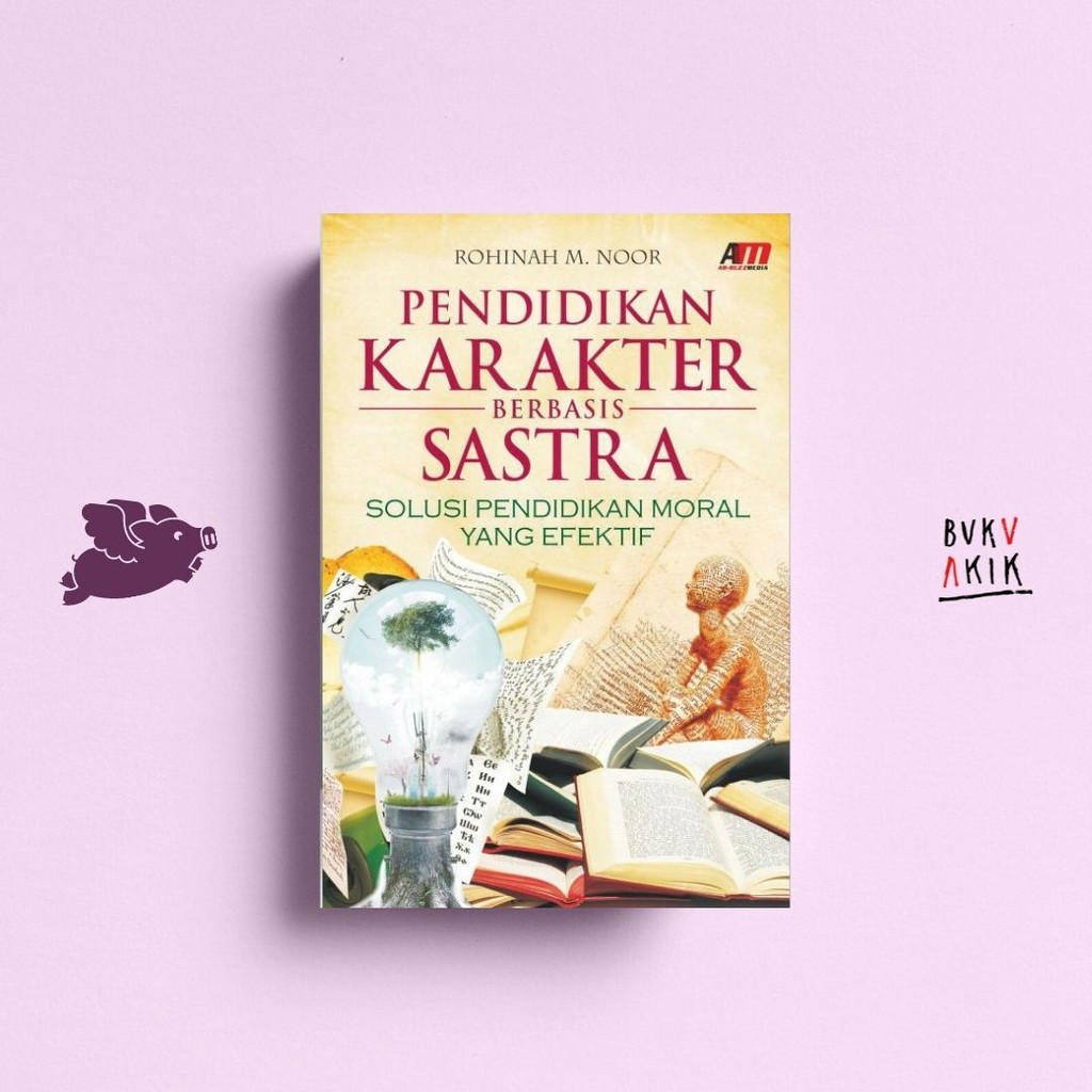 Pendidikan Karakter Berbasis Sastra - Rohinah M. Noor