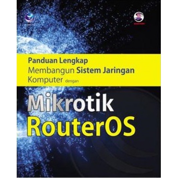Panduan Lengkap Membangun Sistem Jaringan Komputer Dengan Mikrotik RouterOS