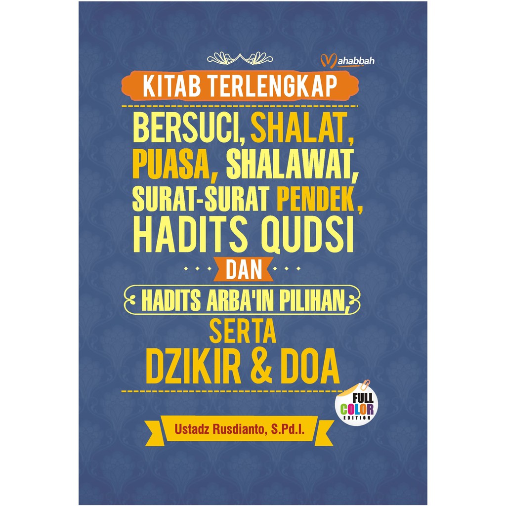 Kitab Terlengkap Bersuci, Shalat, Puasa, Shalawat, Surat-Surat Pendek, Hadits Qudsi dan Hadits Arba'in Pilihan, serta Dzikir &amp; Doa - Mahabbah