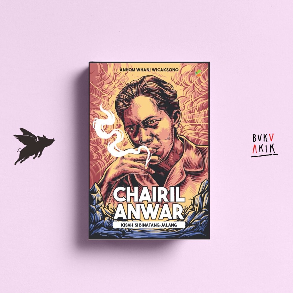 Chairil Anwar Kisah si Binatang Jalang - Anom Whani Wicaksana