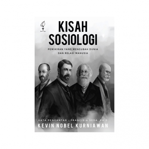 KISAH SOSIOLOGI : PEMIKIRAN YANG MENGUBAH DUNIA DAN RELASI MANUSIA ED. REVISI karya KEVIN NOBEL KURNIAWAN