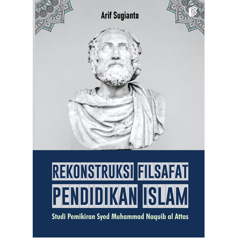 Rekonstruksi Filsafat Pendidikan Islam; Studi Pemikiran Syed Muhammad Naquib al Attas