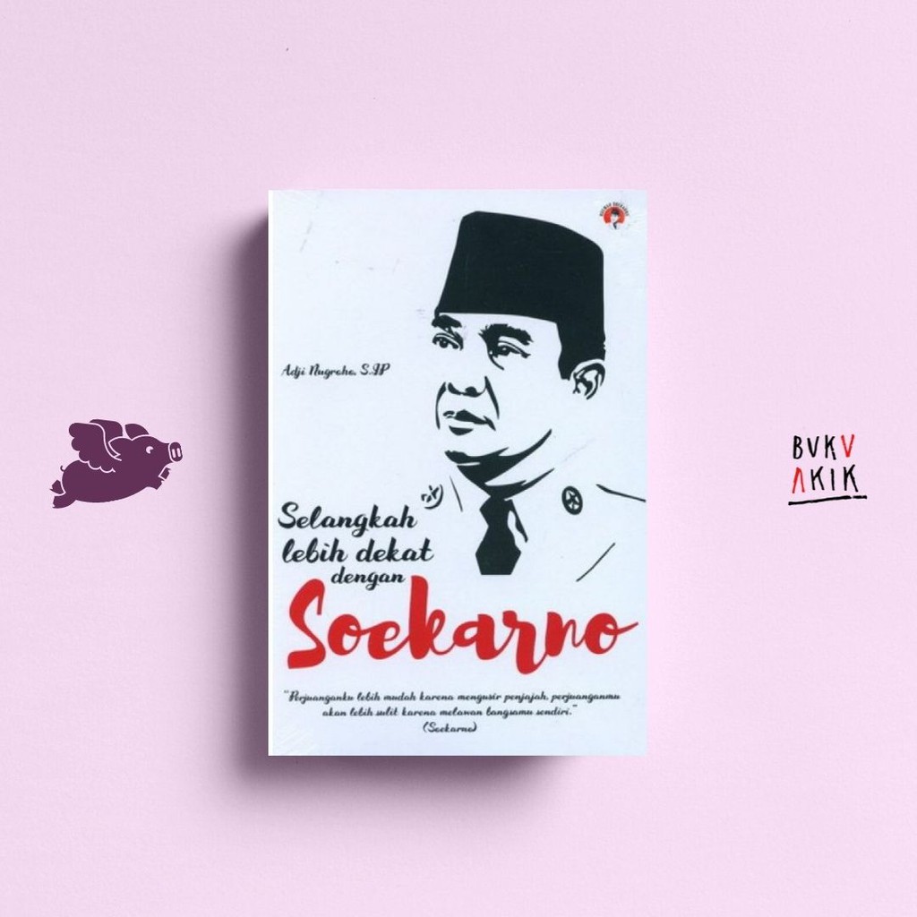 Selangkah Lebih Dekat Dengan Soekarno - Adji Nugroho