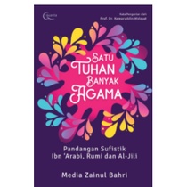 Satu Tuhan Banyak Agama: Pandangan Sufistik Ibn 'Arabi, Rumi dan Al-JIli Media Zainul Bahri